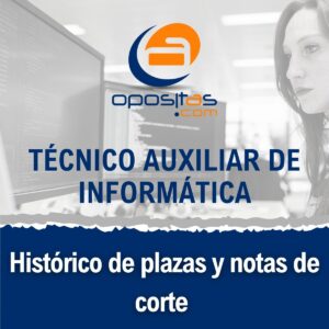Histórico de plazas y notas de corte Técnico Auxiliar de Informática
